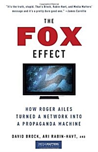 The Fox Effect: How Roger Ailes Turned a Network Into a Propaganda Machine (Paperback)