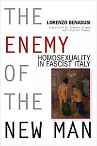 Enemy of the New Man: Homosexuality in Fascist Italy (Hardcover)