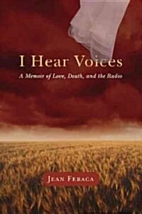 I Hear Voices: A Memoir of Love, Death, and the Radio (Paperback)