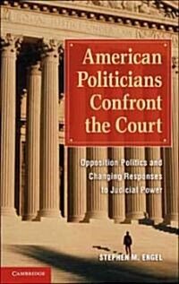 American Politicians Confront the Court : Opposition Politics and Changing Responses to Judicial Power (Paperback)