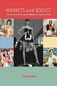 Markets and Bodies: Women, Service Work, and the Making of Inequality in China (Hardcover)