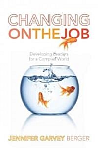 Changing on the Job: Developing Leaders for a Complex World (Hardcover)