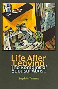 Life After Leaving: The Remains of Spousal Abuse (Paperback)