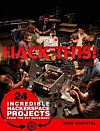 Hack This: 24 Incredible Hackerspace Projects from the DIY Movement (Paperback)