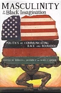 Masculinity in the Black Imagination: Politics of Communicating Race and Manhood (Paperback)