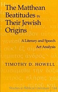 The Matthean Beatitudes in Their Jewish Origins: A Literary and Speech ACT Analysis (Hardcover)