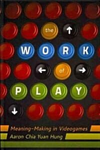 The Work of Play: Meaning-Making in Videogames (Hardcover, 2)