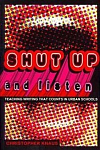 Shut Up and Listen: Teaching Writing That Counts in Urban Schools (Paperback)