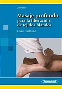 Masaje profundo para la liberacion de tejidos blandos / Deep massage for soft tissue release (Paperback, Illustrated)