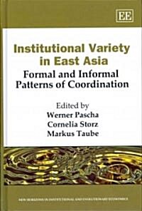 Institutional Variety in East Asia : Formal and Informal Patterns of Coordination (Hardcover)