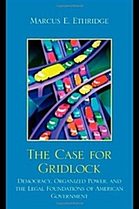 The Case for Gridlock: Democracy, Organized Power, and the Legal Foundations of American Government (Paperback)