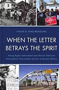 When the Letter Betrays the Spirit: Voting Rights Enforcement and African American Participation from Lyndon Johnson to Barack Obama (Hardcover, New)
