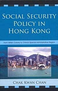 Social Security Policy in Hong Kong: From British Colony to Chinas Special Administrative Region (Hardcover)