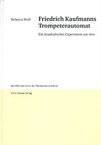 Friedrich Kaufmanns Trompeterautomat: Ein Musikalisches Experiment Um 1810 (Hardcover)