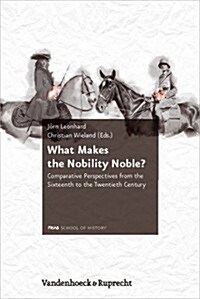 What Makes the Nobility Noble?: Comparative Perspectives from the Sixteenth to the Twentieth Century (Hardcover)