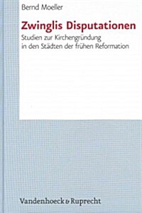 Zwinglis Disputationen: Studien Zur Kirchengrundung in Den Stadten Der Fruhen Reformation (Hardcover)