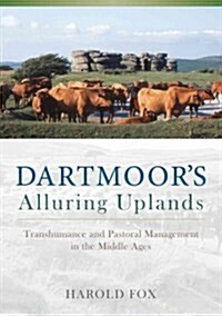 Dartmoors Alluring Uplands : Transhumance and Pastoral Management in the Middle Ages (Hardcover)