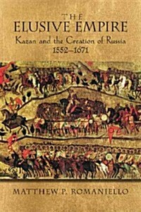 The Elusive Empire: Kazan and the Creation of Russia, 1552a 1671 (Paperback)