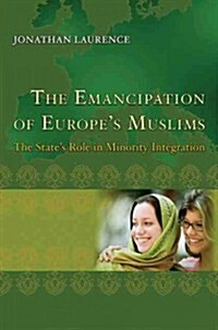 The Emancipation of Europes Muslims: The States Role in Minority Integration (Hardcover)