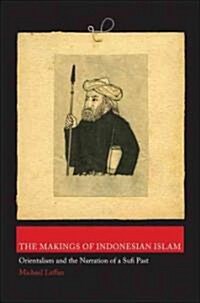 The Makings of Indonesian Islam: Orientalism and the Narration of a Sufi Past (Hardcover)