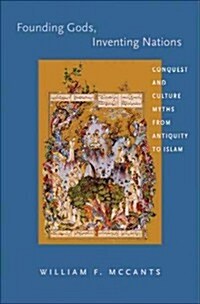 Founding Gods, Inventing Nations: Conquest and Culture Myths from Antiquity to Islam (Hardcover)