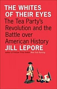 The Whites of Their Eyes: The Tea Partys Revolution and the Battle Over American History (Paperback)