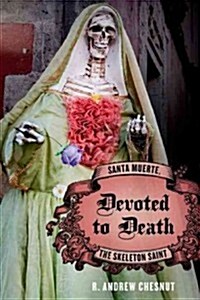 Devoted to Death : Santa Muerte, the Skeleton Saint (Hardcover)