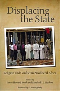 Displacing the State: Religion and Conflict in Neoliberal Africa (Paperback)