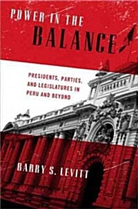Power in the Balance: Presidents, Parties, and Legislatures in Peru and Beyond (Paperback)