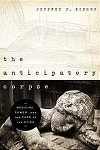 The Anticipatory Corpse: Medicine, Power, and the Care of the Dying (Paperback, New)