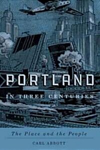 Portland in Three Centuries: The Place and the People (Paperback)