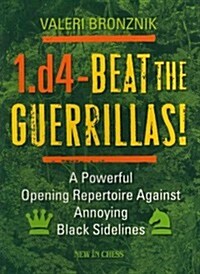 1.d4 - Beat the Guerrillas!: A Powerful Repertoire Against Annoying Black Sidelines (Paperback)