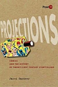 Projections: Comics and the History of Twenty-First-Century Storytelling (Paperback)