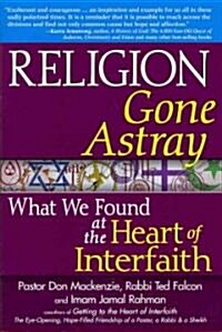 Religion Gone Astray: What We Found at the Heart of Interfaith (Paperback)