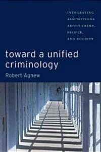 Toward a Unified Criminology: Integrating Assumptions about Crime, People and Society (Hardcover)