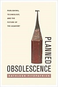 Planned Obsolescence: Publishing, Technology, and the Future of the Academy (Hardcover)