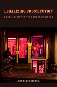 Legalizing Prostitution: From Illicit Vice to Lawful Business (Hardcover)