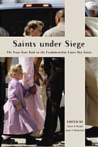 Saints Under Siege: The Texas State Raid on the Fundamentalist Latter Day Saints (Paperback)