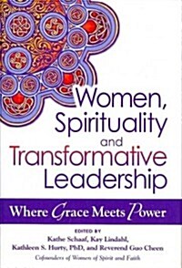 Women, Spirituality and Transformative Leadership: Where Grace Meets Power (Hardcover)