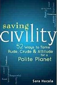 Saving Civility: 52 Ways to Tame Rude, Crude & Attitude for a Polite Planet (Paperback)