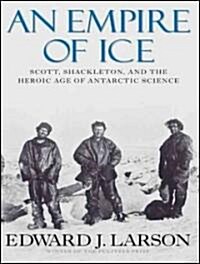 An Empire of Ice: Scott, Shackleton, and the Heroic Age of Antarctic Science (Audio CD, Library)