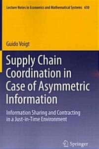 Supply Chain Coordination in Case of Asymmetric Information: Information Sharing and Contracting in a Just-In-Time Environment (Paperback)