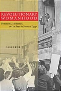 Revolutionary Womanhood: Feminisms, Modernity, and the State in Nassers Egypt (Hardcover)