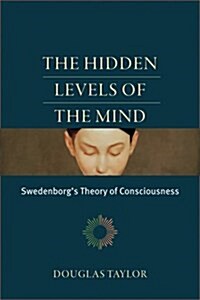 The Hidden Levels of the Mind: Swedenborgs Theory of Consciousness (Paperback)