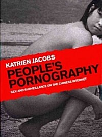 Peoples Pornography : Sex and Surveillance on the Chinese Internet (Paperback)
