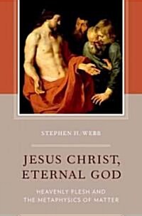 Jesus Christ, Eternal God: Heavenly Flesh and the Metaphysics of Matter (Hardcover)