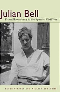 Julian Bell: From Bloomsbury to the Spanish Civil War (Hardcover)