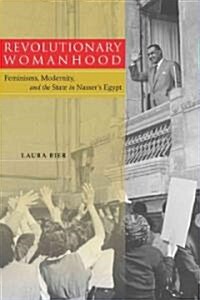 Revolutionary Womanhood: Feminisms, Modernity, and the State in Nassers Egypt (Paperback)