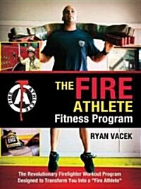 The Fire Athlete Fitness Program: The Revolutionary Firefighter Workout Program Designed to Transform You Into a Fire Athlete (Paperback)
