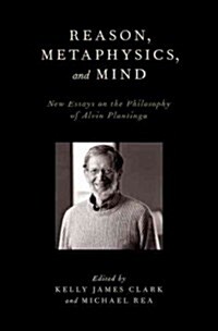 Reason, Metaphysics, and Mind: New Essays on the Philosophy of Alvin Plantinga (Hardcover)